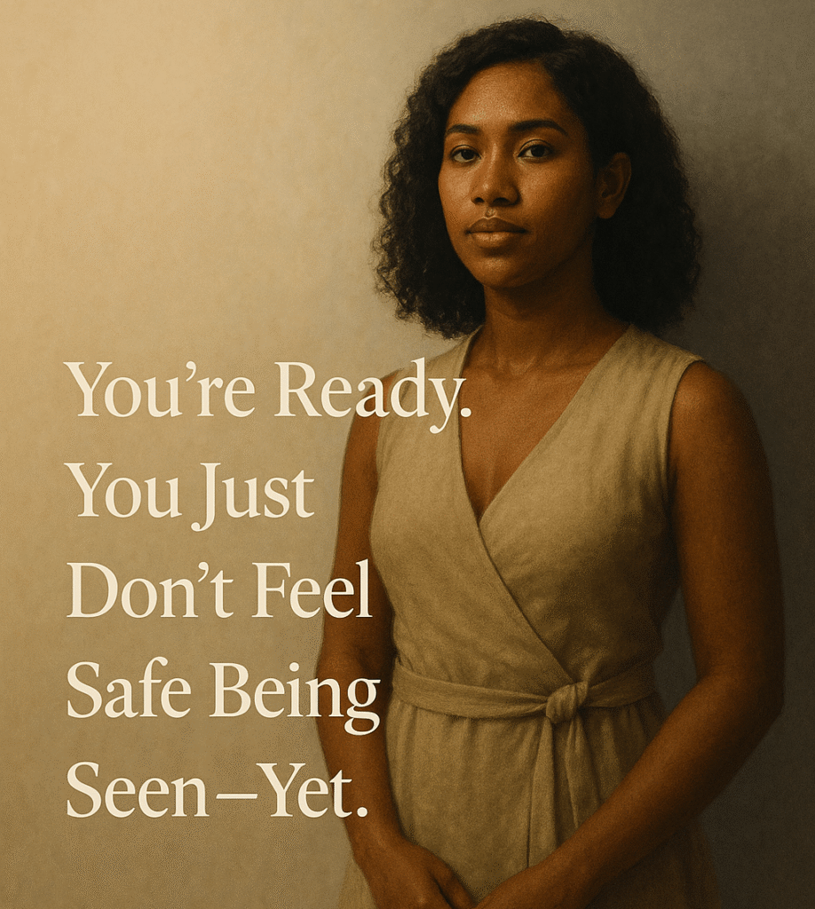 You’re Ready. You Just Don’t Feel Safe Being Seen - Yet.