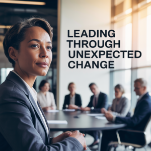 Leading Through Unexpected Change: Protecting Employee Morale and Engagement With Faith, Clarity, and Care unexpected change